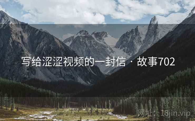 写给涩涩视频的一封信 · 故事702