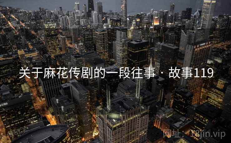 关于麻花传剧的一段往事 · 故事119