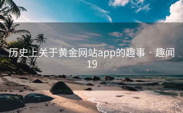 历史上关于黄金网站app的趣事 · 趣闻19 历史上关于黄金网站app的趣事 · 趣闻19