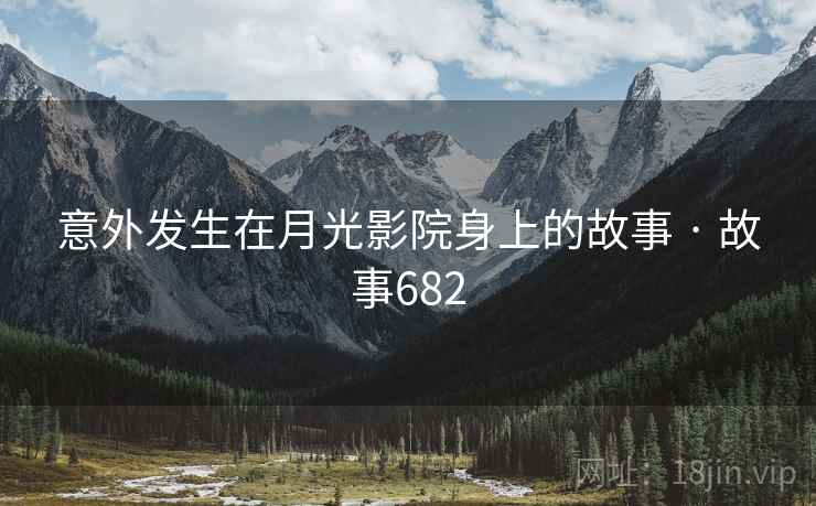 意外发生在月光影院身上的故事 · 故事682