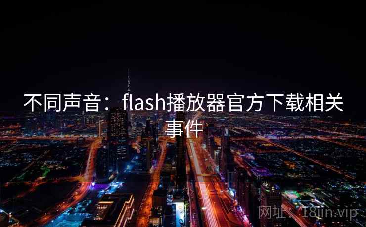 不同声音：flash播放器官方下载相关事件