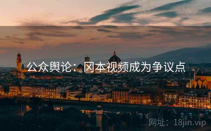 公众舆论:冈本视频成为争议点